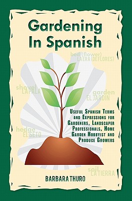 Gardening In Spanish: Useful Spanish Terms and Expressions for Gardeners, Landscaper Professionals, Horticulturalists and Produce Growers - Feliz, Jardinera