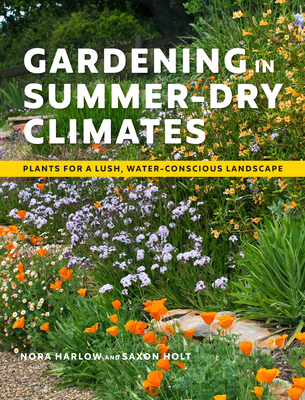 Gardening in Summer-Dry Climates: Plants for a Lush, Water-Conscious Landscape - Harlow, Nora, and Holt, Saxon (Photographer)