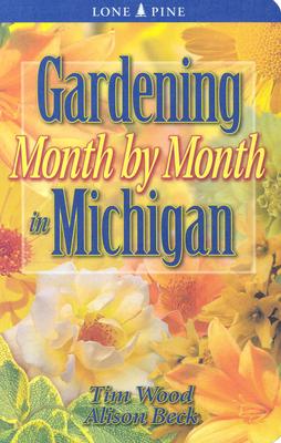 Gardening Month by Month in Michigan - Wood, Tim, and Beck, Alison