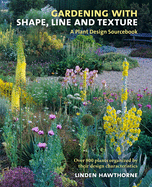 Gardening with Shape, Line and Texture: A Plant Design Sourcebook