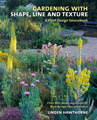 Gardening with Shape, Line and Texture: A Plant Design Sourcebook - Hawthorne, Linden