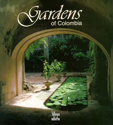 Gardens of Colombia - Cobo Borda, J G, and Cobo-Borda, Juan Gustavo, and Villegas, Benjamin (Editor)