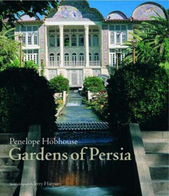 Gardens of Persia - Hobhouse, Penelope, and Hunningher, Erica (Editor), and Harpur, Jerry (Photographer)