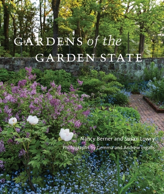 Gardens of the Garden State - Berner, Nancy, and Lowry, Susan, and Ingalls, Gemma (Photographer)