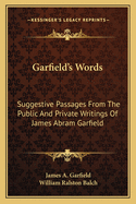 Garfield's Words: Suggestive Passages From The Public And Private Writings Of James Abram Garfield