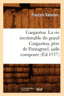 Gargantua. La Vie Inestimable Du Grand Gargantua, Pre de Pantagruel, Jadis Compose (d.1537)