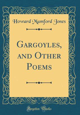 Gargoyles, and Other Poems (Classic Reprint) - Jones, Howard Mumford