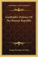 Garibaldi's Defence of the Roman Republic