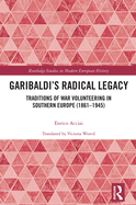 Garibaldi's Radical Legacy: Traditions of War Volunteering in Southern Europe (1861-1945)