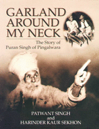 Garland Around My Neck: The Story of Puran Singh of Pingalwara