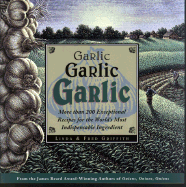 Garlic, Garlic, Garlic: More Than 200 Exceptional Recipes for the World's Most Indispensable Ingredient