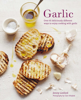 Garlic: More Than 65 Deliciously Different Ways to Enjoy Cooking with Garlic - Linford, Jenny
