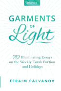 Garments of Light: 70 Illuminating Essays on the Weekly Torah Portion and Holidays, Volume 3