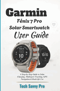 Garmin F nix 7 Pro Solar Smartwatch User Guide: A Step-by-Step Guide to Solar Charging, Multisport Tracking, GPS Navigation & Real-Life Use