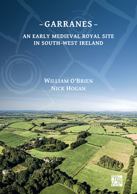 Garranes: An Early Medieval Royal Site in South-West Ireland - O'Brien, William, and Hogan, Nick