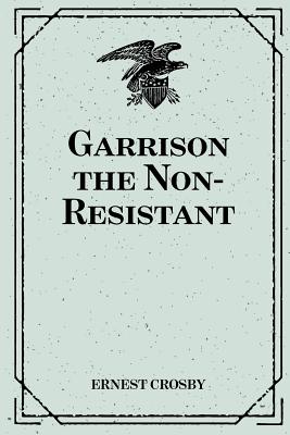 Garrison the Non-Resistant - Crosby, Ernest