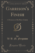 Garrison's Finish: A Romance of the Race-Course (Classic Reprint)