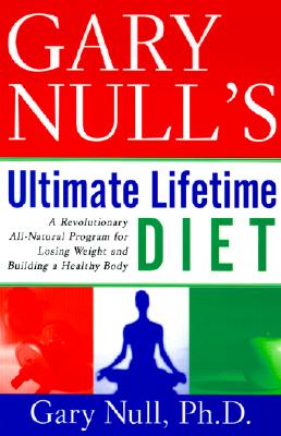 Gary Nulls Ultimate Lifetime Diet: A Revolutionary All-Natural Program for Losing Weight and Building a Healthy Body - Null, Gary