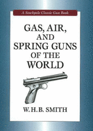 Gas, Air, and Spring Guns of the World - Smith, W H B