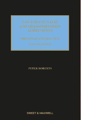 Gas and LNG Sales and Transportation Agreements: Principles and Practice - Roberts, Peter