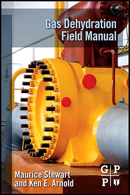 Gas Dehydration Field Manual - Stewart, Maurice, Ph.D., P.E., and Arnold, Ken, P.E.