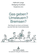 Gas Geben? Umsteuern? Bremsen?: Die Zukunft Von Auto Und Verkehr Aus Der Sicht Der Automobilarbeiter.- Ergebnisse Einer Repraesentativerhebung in Der Autoindustrie Und Einer Parallelbefragung in Einem Stahlwerk