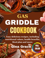 Gas Griddle Cookbook: Easy delicious recipes, including nutritional values, health benefits, Meal plan and more.