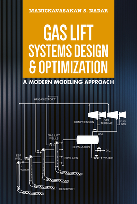 Gas Lift Systems Design & Optimization: A Modern Modeling Approach - Nadar, Manickavasakan S.