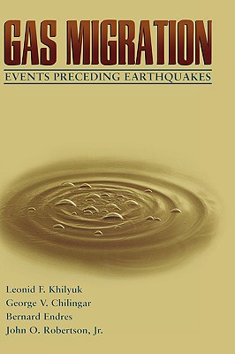 Gas Migration: Events Preceding Earthquakes - Khilyuk Ph D, Leonid F, and Robertson Jr, John O, and Endres, Bernard