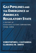 Gas Pipelines and the Emergence of America's Regulatory State: A History of Panhandle Eastern Corporation, 1928-1993