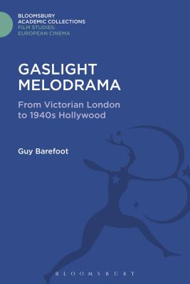 Gaslight Melodrama: From Victorian London to 1940s Hollywood - Barefoot, Guy