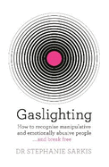 Gaslighting: How to recognise manipulative and emotionally abusive people - and break free