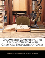 Gasometry: Comprising the Leading Physical and Chemical Properties of Gases