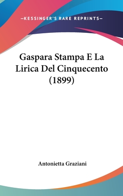 Gaspara Stampa E La Lirica del Cinquecento (1899) - Graziani, Antonietta