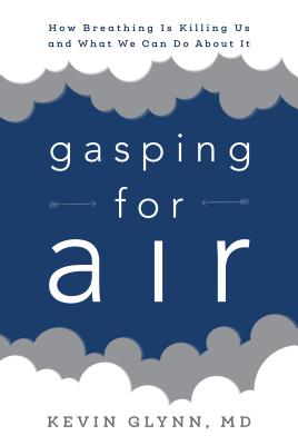 Gasping for Air: How Breathing Is Killing Us and What We Can Do about It - Glynn, Kevin, MD