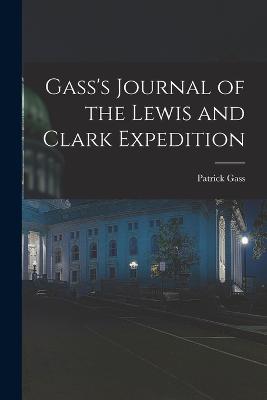 Gass's Journal of the Lewis and Clark Expedition - Gass, Patrick