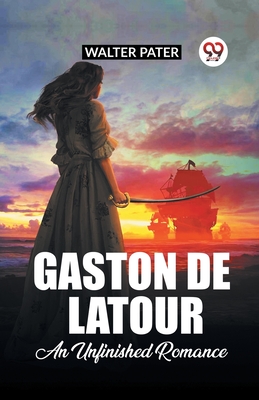 Gaston De Latour An Unfinished Romance - Pater, Walter