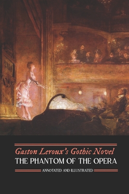 Gaston Leroux's The Phantom of the Opera, Annotated and Illustrated - Kellermeyer, M Grant (Introduction by), and De Mattos, Alexander Teixeira (Translated by), and LeRoux, Gaston