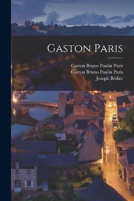 Gaston Paris - 1864-1938, Bdier Joseph, and Paris, Gaston Bruno Paulin 1839-1903 (Creator)