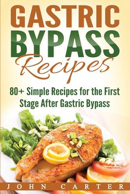 Gastric Bypass Recipes: 80+ Simple Recipes for the First Stage After Gastric Bypass Surgery - Carter, John