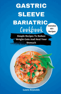 Gastric Sleeve Bariatric Cookbook: Simple Recipes To Reduce Weight Gain And Heal Your Stomach