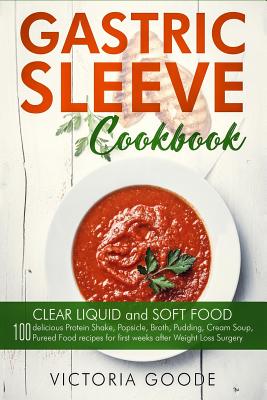 Gastric Sleeve Cookbook: 2 in 1 - CLEAR LIQUID and SOFT FOOD 100 delicious Protein Shake, Popsicle, Broth, Pudding, Cream Soup, Pureed Food recipes for first weeks post Bariatric Surgery. Stage 1 & 2 - Goode, Victoria