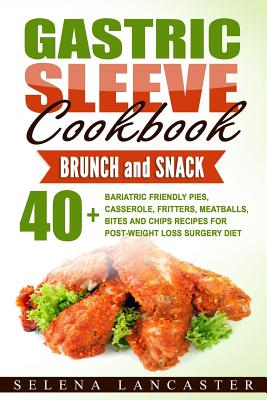 Gastric Sleeve Cookbook: BUNCH and SNACK - 40+ Bariatric-Friendly Pies, Casserole, Fritters, Meatballs, Bites and Chips Recipes for Post-Weight Loss Surgery Diet - Lancaster, Selena