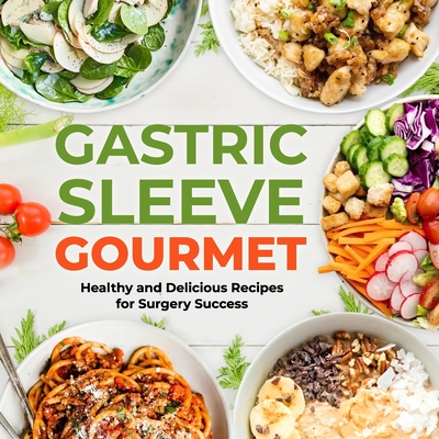 Gastric Sleeve Gourmet: Healthy and Delicious Recipes for Surgery Success - Peacock, Billy