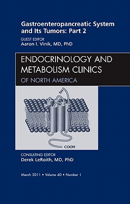 Gastroenteropancreatic System and Its Tumors: Part II, an Issue of Endocrinology and Metabolism Clinics: Volume 40-1 - Vinik, Aaron I