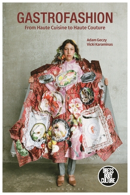 Gastrofashion from Haute Cuisine to Haute Couture: Fashion and Food - Geczy, Adam, and Eicher, Joanne B (Editor), and Karaminas, Vicki