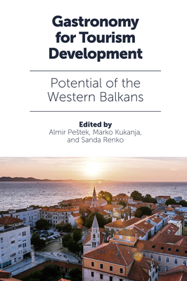 Gastronomy for Tourism Development: Potential of the Western Balkans - Pestek, Almir (Editor), and Kukanja, Marko (Editor), and Renko, Sanda (Editor)