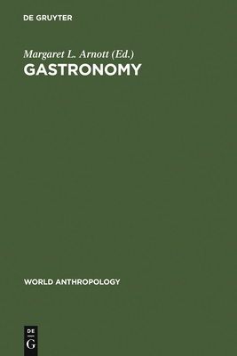 Gastronomy: The Anthropology of Food and Food Habits - Arnott, Margaret L (Editor)