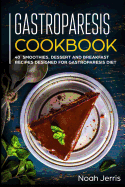 Gastroparesis Cookbook: 40+ Smoothies, Dessert and Breakfast Recipes designed for Gastroparesis diet