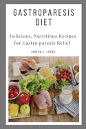 Gastroparesis Diet: Delicious, Nutritious Recipes for Gastro paresis Relief